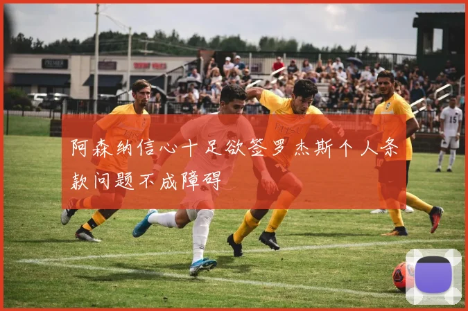 阿森纳信心十足欲签罗杰斯个人条款问题不成障碍